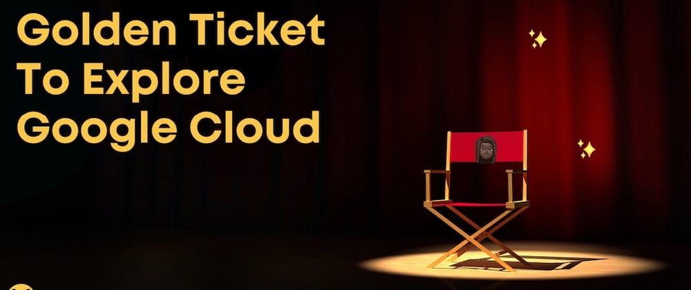 Golden Ticket To Explore Google Cloud